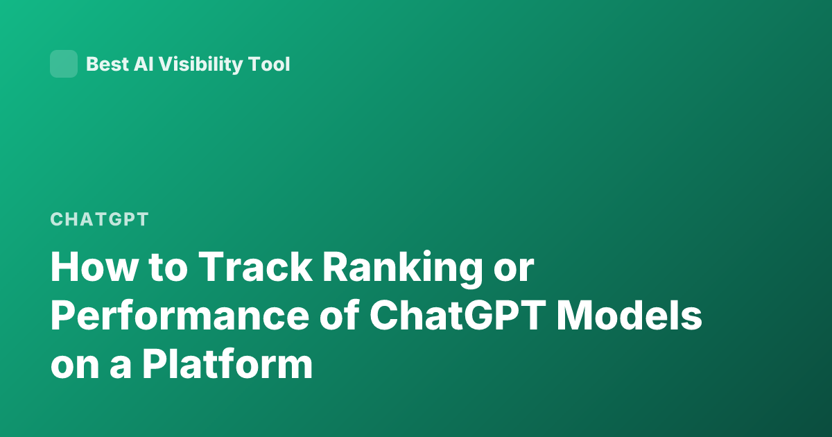 How to Track Ranking or Performance of ChatGPT Models on a Platform