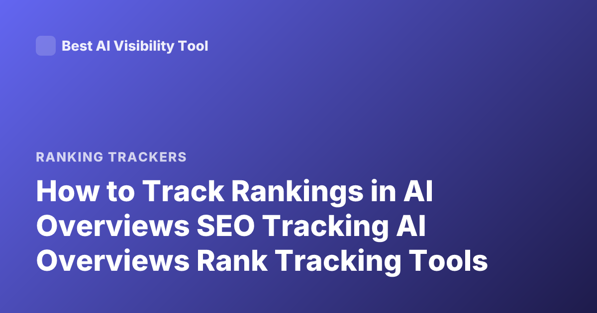How to Track Rankings in AI Overviews SEO Tracking AI Overviews Rank Tracking Tools
