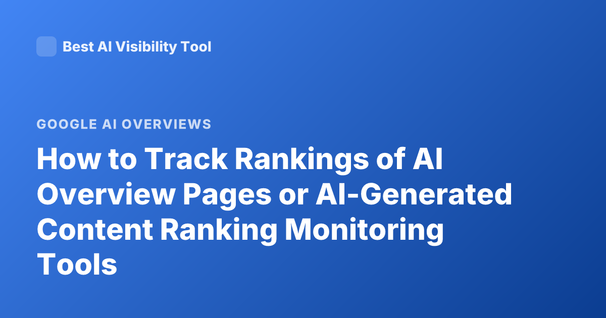 How to Track Rankings of AI Overview Pages or AI-Generated Content Ranking Monitoring Tools