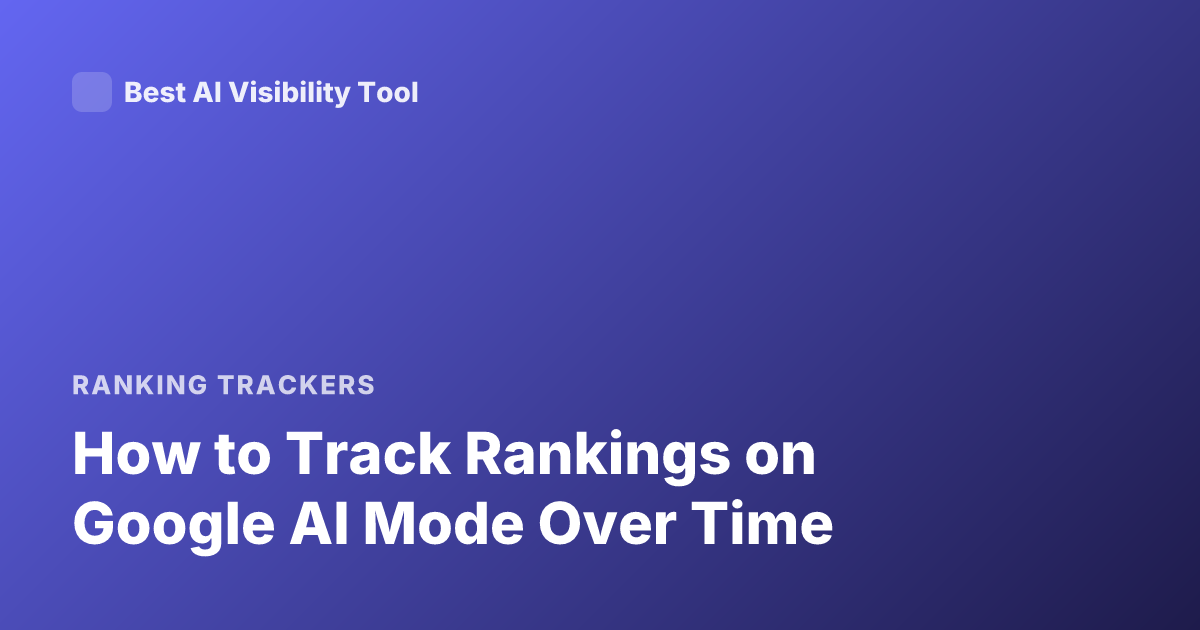How to Track Rankings on Google AI Mode Over Time
