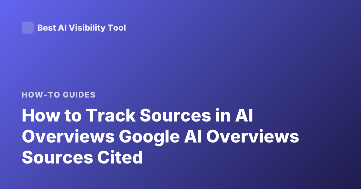 How to Track Sources in AI Overviews Google AI Overviews Sources Cited