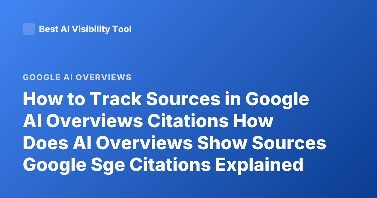 How to Track Sources in Google AI Overviews Citations How Does AI Overviews Show Sources Google Sge Citations Explained