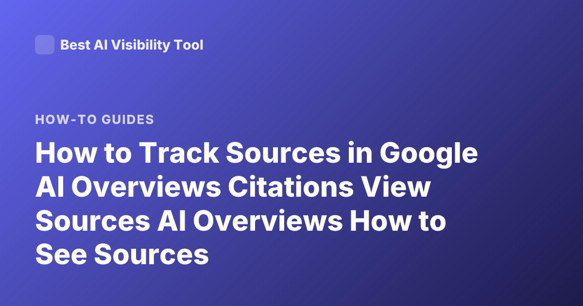 How to Track Sources in Google AI Overviews Citations View Sources AI Overviews How to See Sources