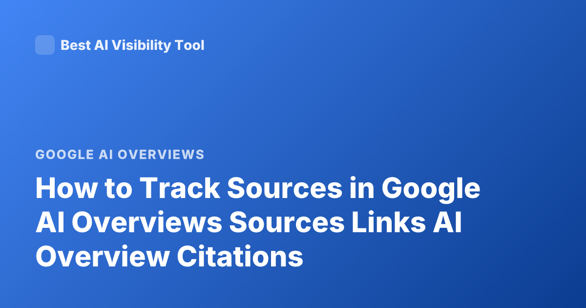 How to Track Sources in Google AI Overviews Sources Links AI Overview Citations
