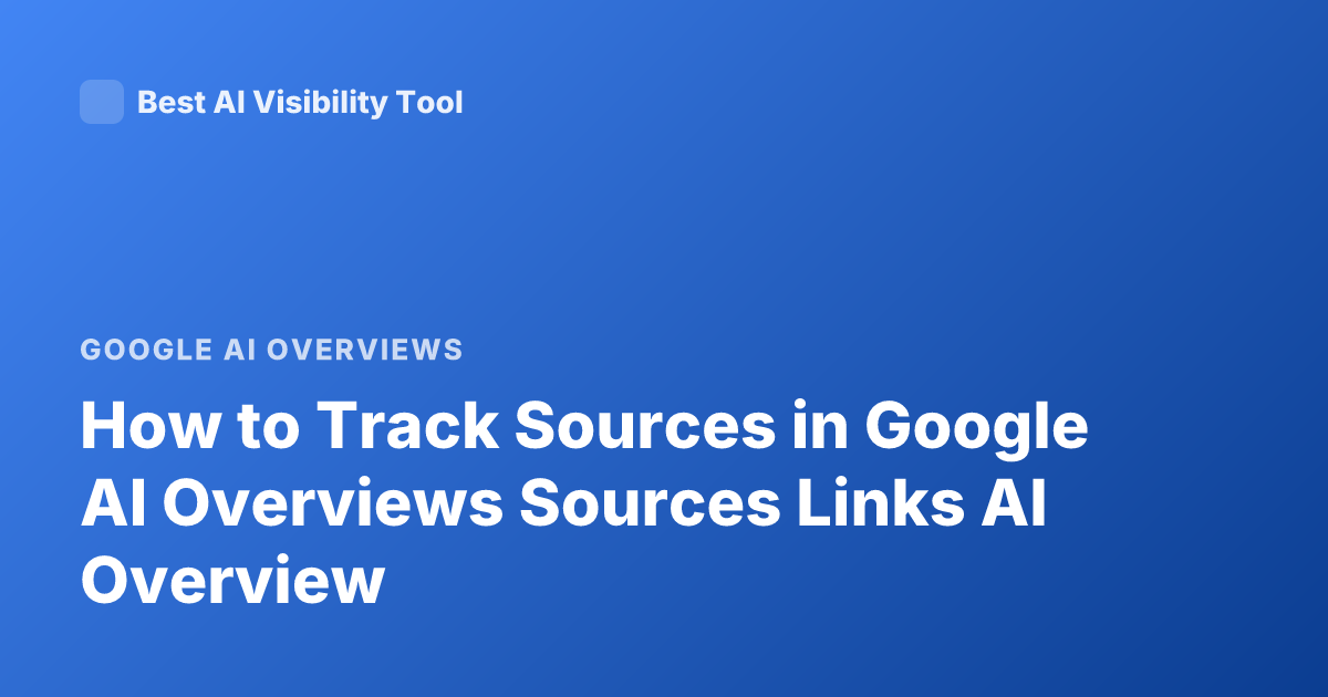 How to Track Sources in Google AI Overviews Sources Links AI Overview