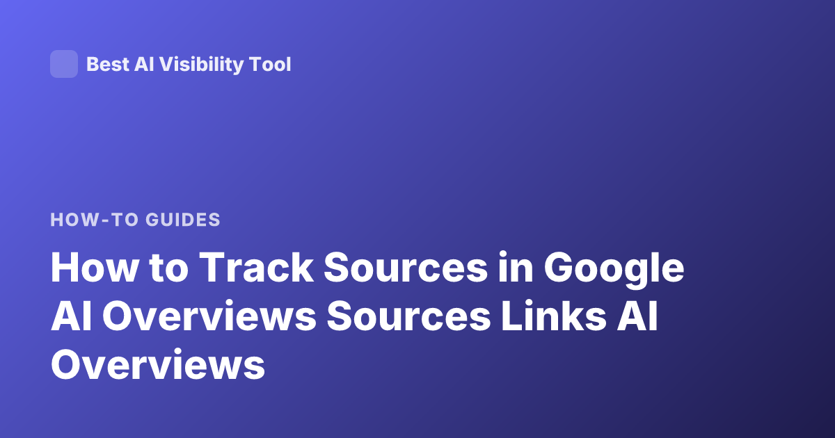 How to Track Sources in Google AI Overviews Sources Links AI Overviews
