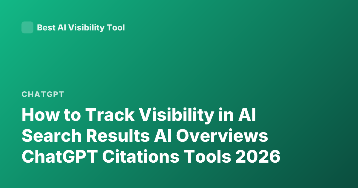 How to Track Visibility in AI Search Results AI Overviews ChatGPT Citations Tools 2026