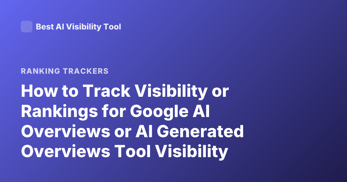 How to Track Visibility or Rankings for Google AI Overviews or AI Generated Overviews Tool Visibility Monitoring