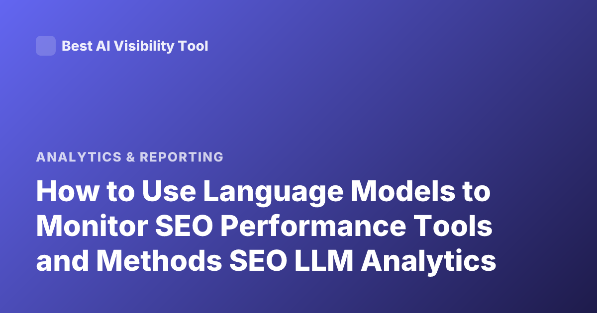 How to Use Language Models to Monitor SEO Performance Tools and Methods SEO LLM Analytics