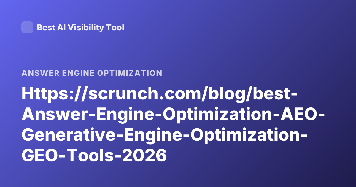 Https://scrunch.com/blog/best-Answer-Engine-Optimization-AEO-Generative-Engine-Optimization-GEO-Tools-2026