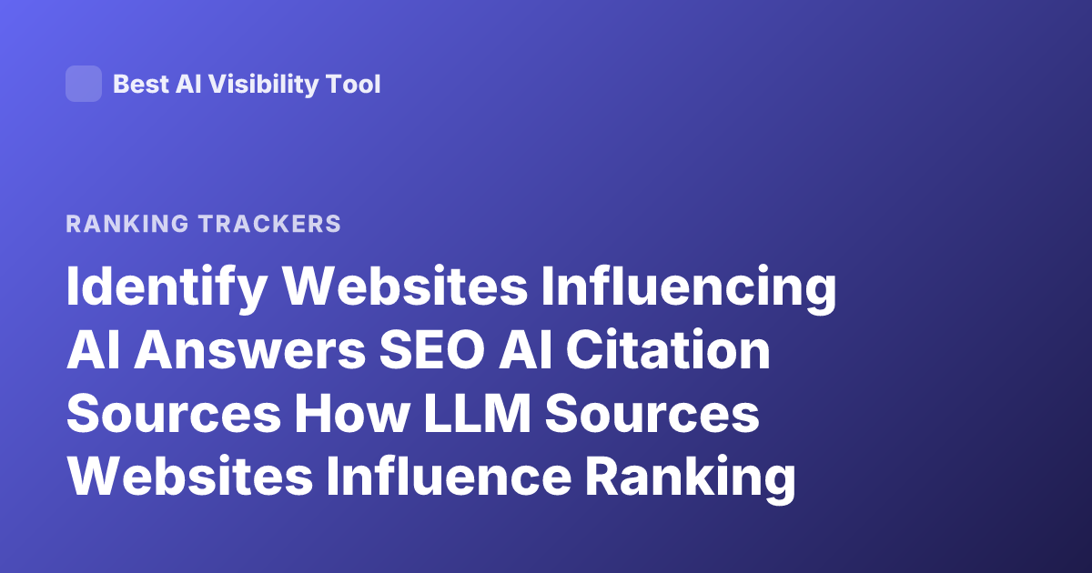 Identify Websites Influencing AI Answers SEO AI Citation Sources How LLM Sources Websites Influence Ranking Niche