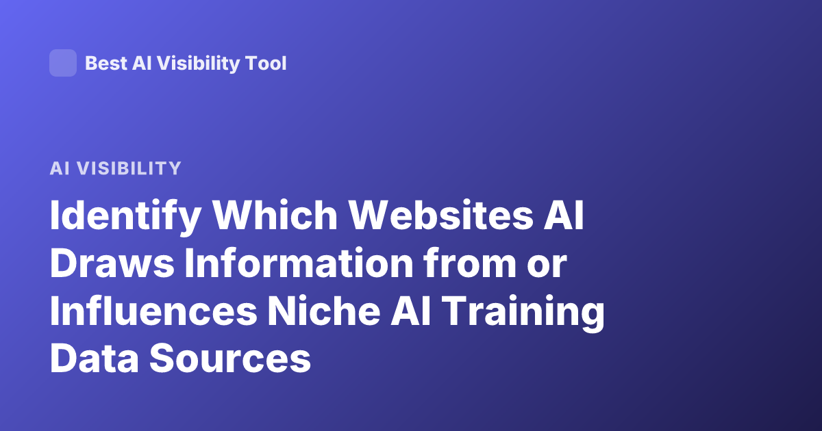 Identify Which Websites AI Draws Information from or Influences Niche AI Training Data Sources
