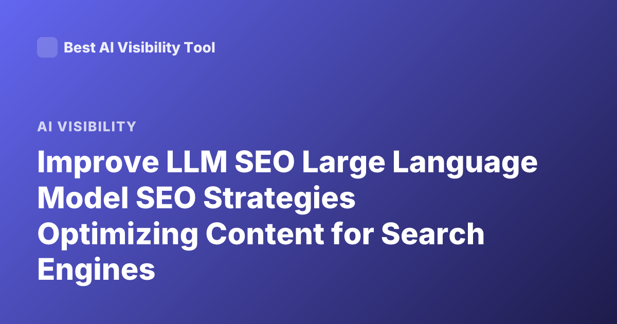 Improve LLM SEO Large Language Model SEO Strategies Optimizing Content for Search Engines