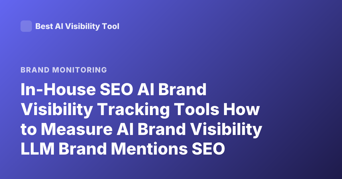 In-House SEO AI Brand Visibility Tracking Tools How to Measure AI Brand Visibility LLM Brand Mentions SEO