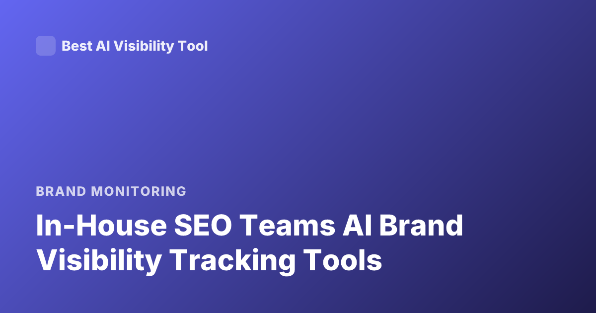 In-House SEO Teams AI Brand Visibility Tracking Tools