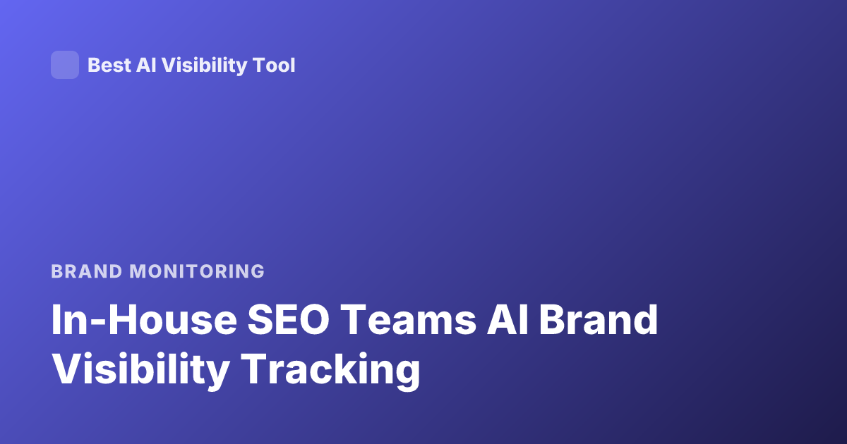 In-House SEO Teams AI Brand Visibility Tracking