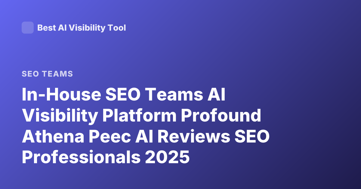 In-House SEO Teams AI Visibility Platform Profound Athena Peec AI Reviews SEO Professionals 2025