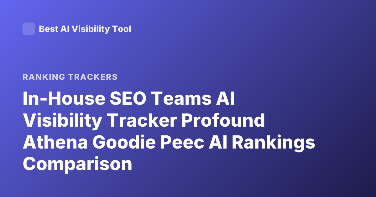 In-House SEO Teams AI Visibility Tracker Profound Athena Goodie Peec AI Rankings Comparison