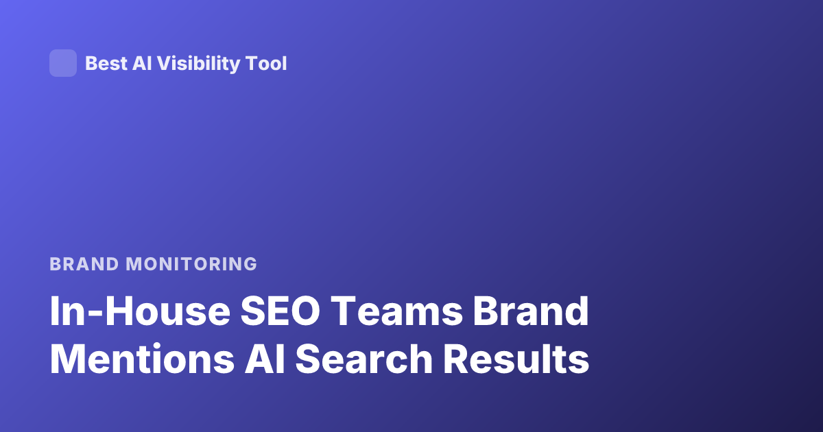 In-House SEO Teams Brand Mentions AI Search Results