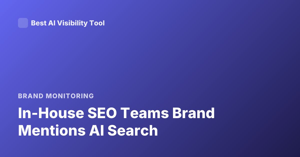 In-House SEO Teams Brand Mentions AI Search