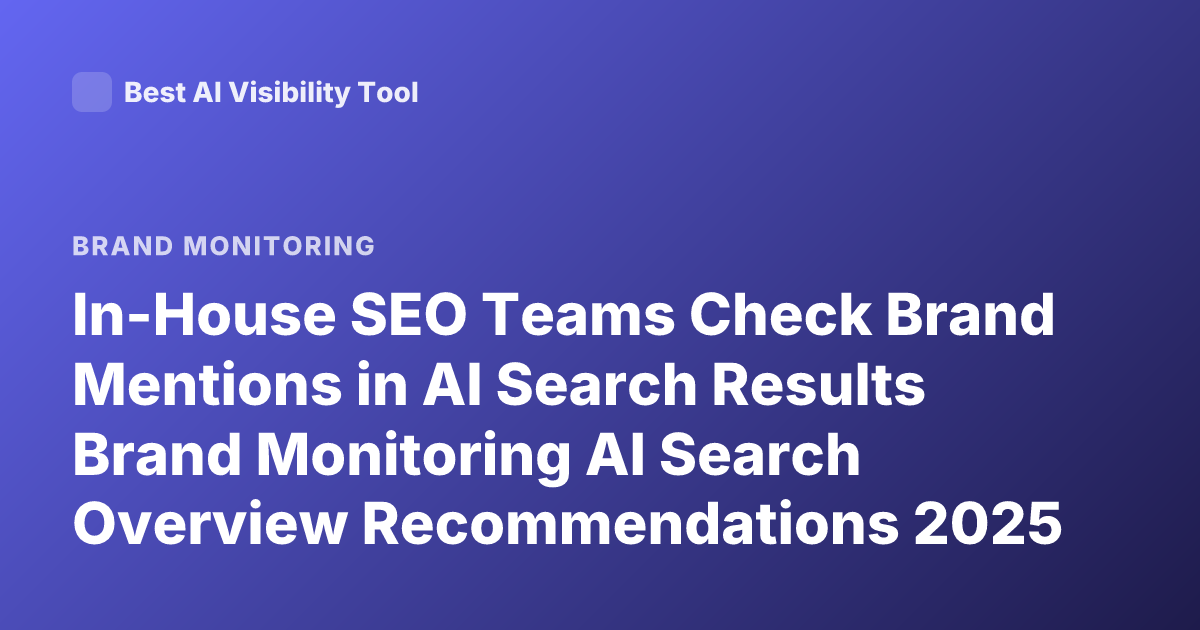 In-House SEO Teams Check Brand Mentions in AI Search Results Brand Monitoring AI Search Overview Recommendations 2025