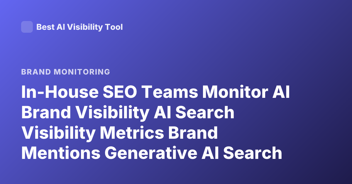 In-House SEO Teams Monitor AI Brand Visibility AI Search Visibility Metrics Brand Mentions Generative AI Search Recommendations 2025