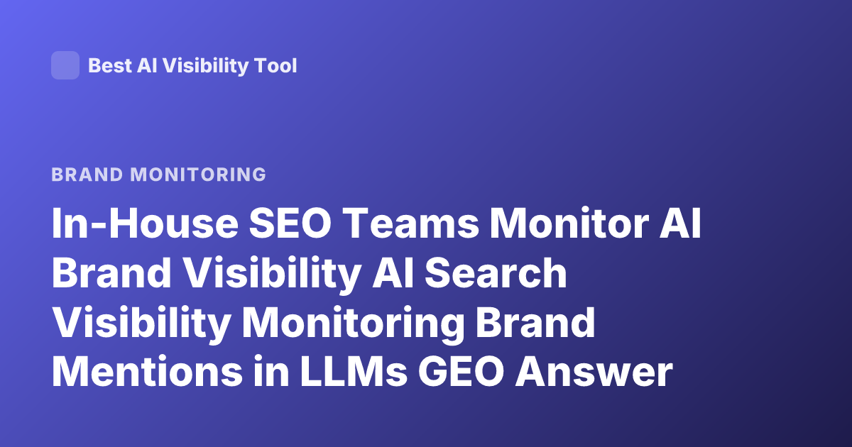 In-House SEO Teams Monitor AI Brand Visibility AI Search Visibility Monitoring Brand Mentions in LLMs GEO Answer Engines 2025