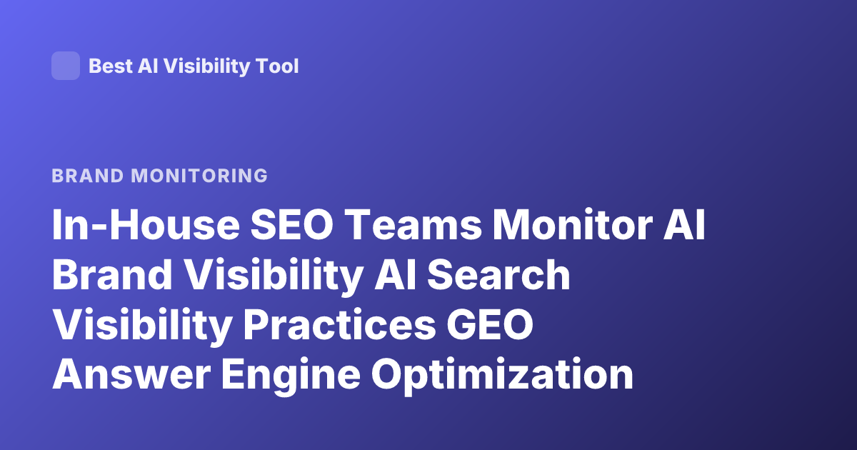 In-House SEO Teams Monitor AI Brand Visibility AI Search Visibility Practices GEO Answer Engine Optimization Brand Monitoring 2025