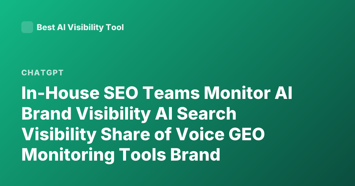 In-House SEO Teams Monitor AI Brand Visibility AI Search Visibility Share of Voice GEO Monitoring Tools Brand Mentions in ChatGPT Perplexity Best Practices