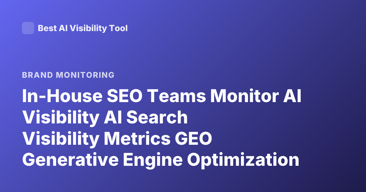 In-House SEO Teams Monitor AI Visibility AI Search Visibility Metrics GEO Generative Engine Optimization Brand Mentions AI Answers