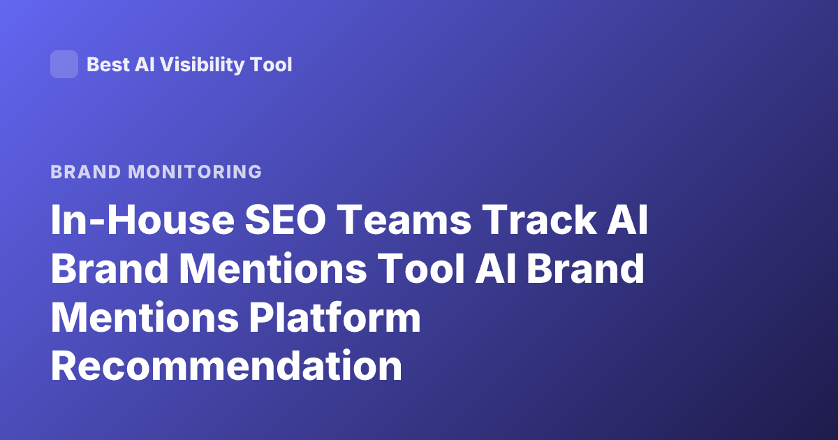 In-House SEO Teams Track AI Brand Mentions Tool AI Brand Mentions Platform Recommendation