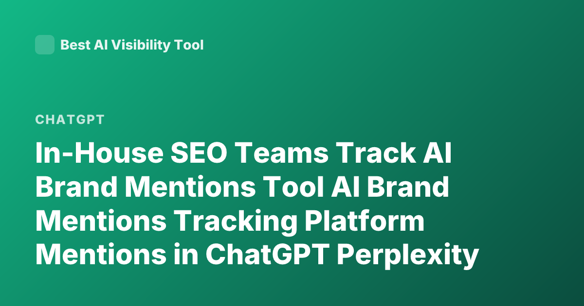 In-House SEO Teams Track AI Brand Mentions Tool AI Brand Mentions Tracking Platform Mentions in ChatGPT Perplexity Brand Monitoring