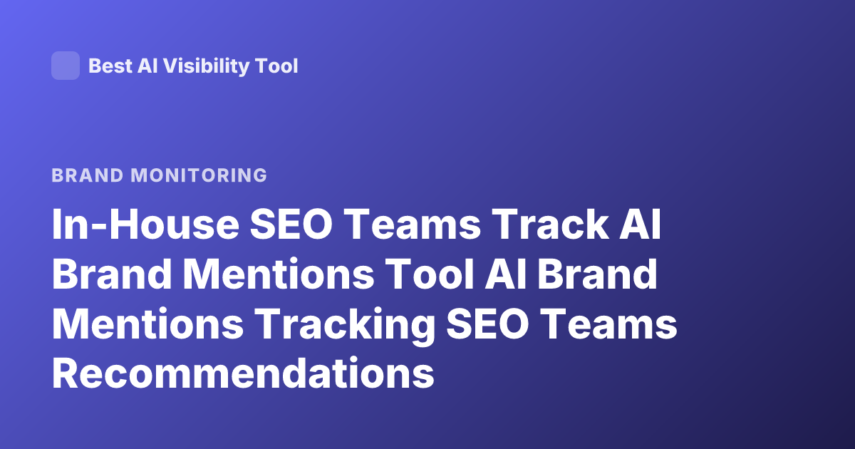 In-House SEO Teams Track AI Brand Mentions Tool AI Brand Mentions Tracking SEO Teams Recommendations