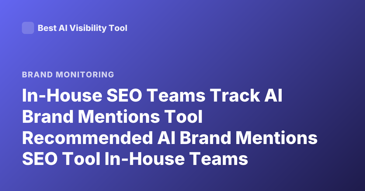 In-House SEO Teams Track AI Brand Mentions Tool Recommended AI Brand Mentions SEO Tool In-House Teams
