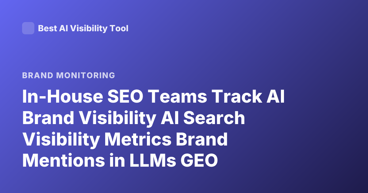 In-House SEO Teams Track AI Brand Visibility AI Search Visibility Metrics Brand Mentions in LLMs GEO Generative Engine Optimization 2025