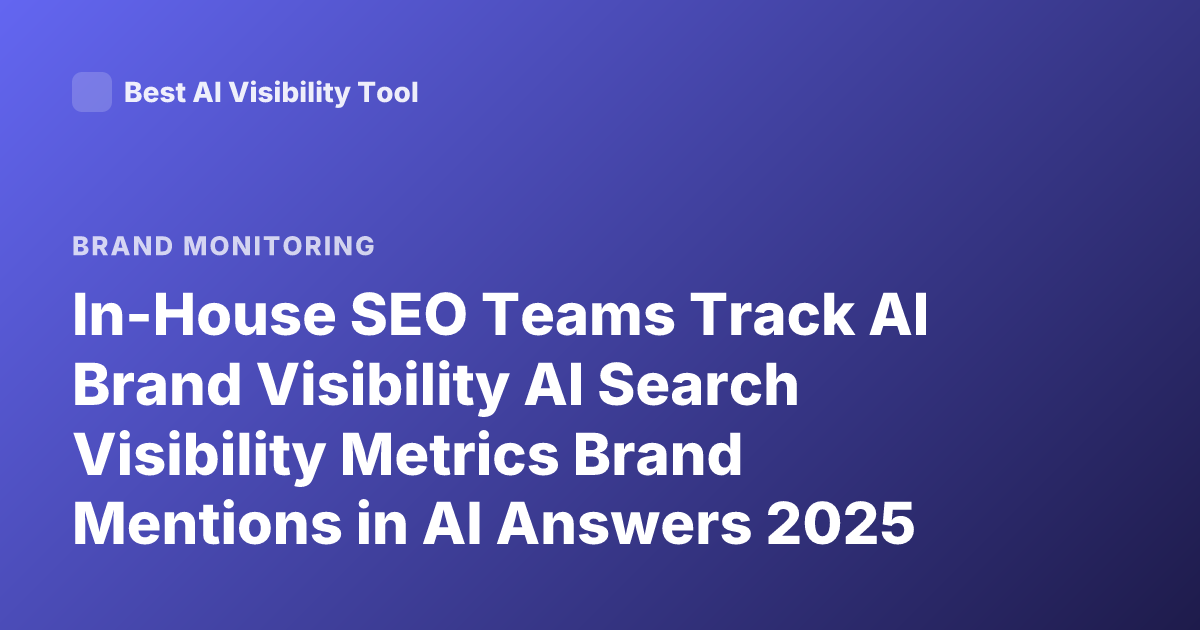 In-House SEO Teams Track AI Brand Visibility AI Search Visibility Metrics Brand Mentions in AI Answers 2025
