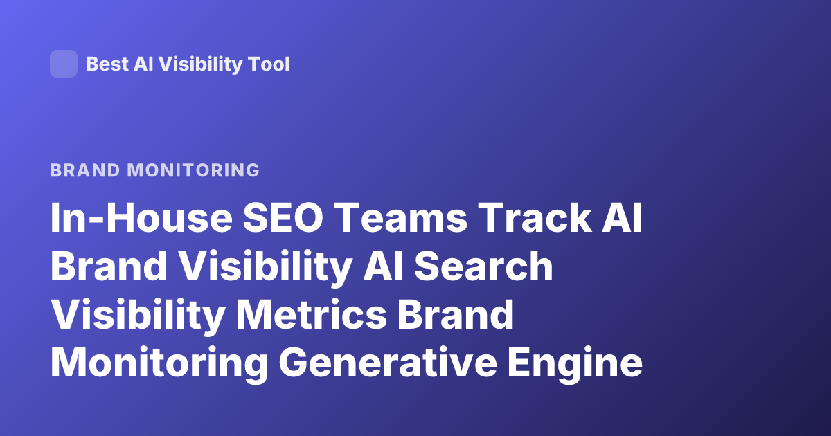 In-House SEO Teams Track AI Brand Visibility AI Search Visibility Metrics Brand Monitoring Generative Engine Optimization 2025