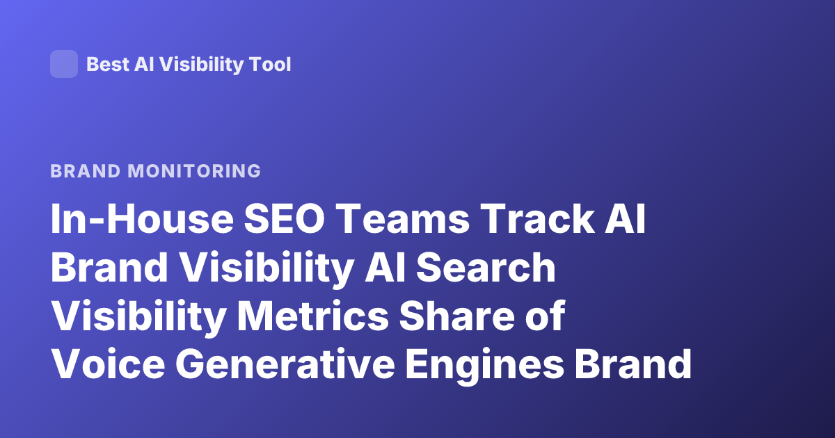 In-House SEO Teams Track AI Brand Visibility AI Search Visibility Metrics Share of Voice Generative Engines Brand Mentions