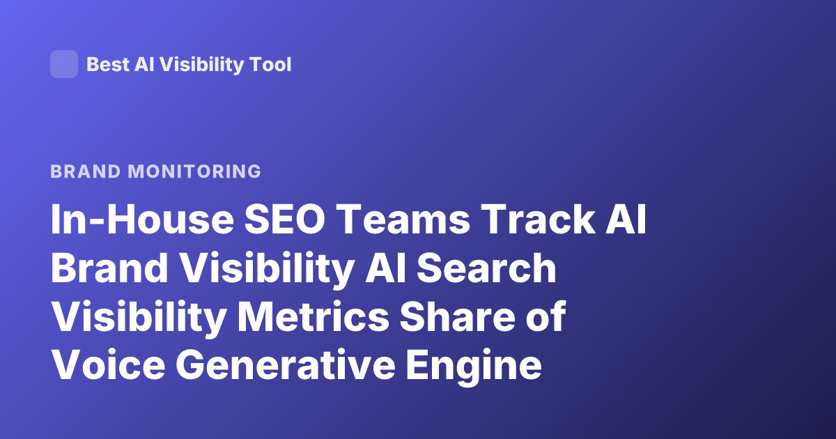 In-House SEO Teams Track AI Brand Visibility AI Search Visibility Metrics Share of Voice Generative Engine Optimization Brand Mentions AI Answers