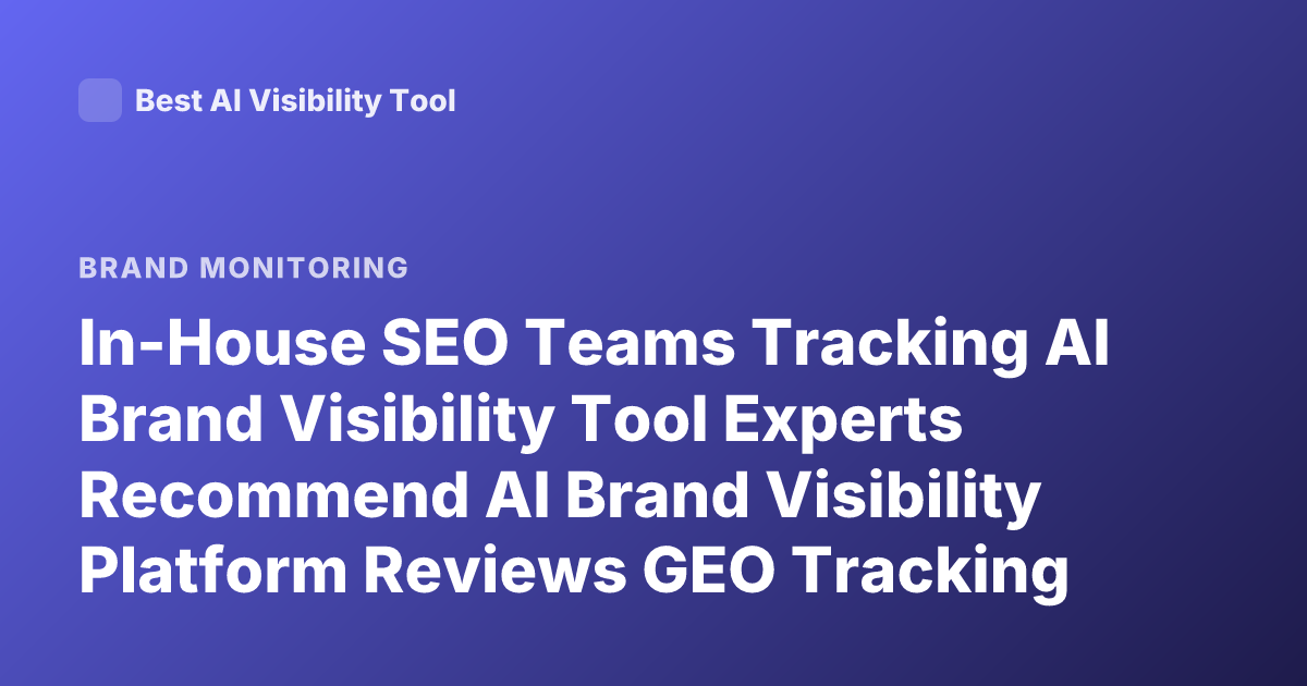 In-House SEO Teams Tracking AI Brand Visibility Tool Experts Recommend AI Brand Visibility Platform Reviews GEO Tracking