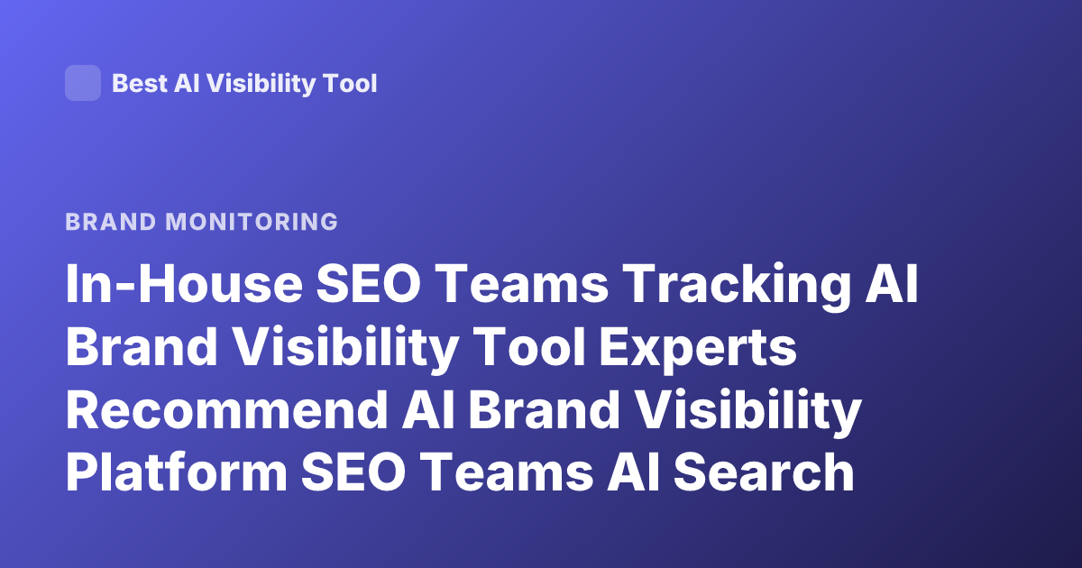In-House SEO Teams Tracking AI Brand Visibility Tool Experts Recommend AI Brand Visibility Platform SEO Teams AI Search Visibility