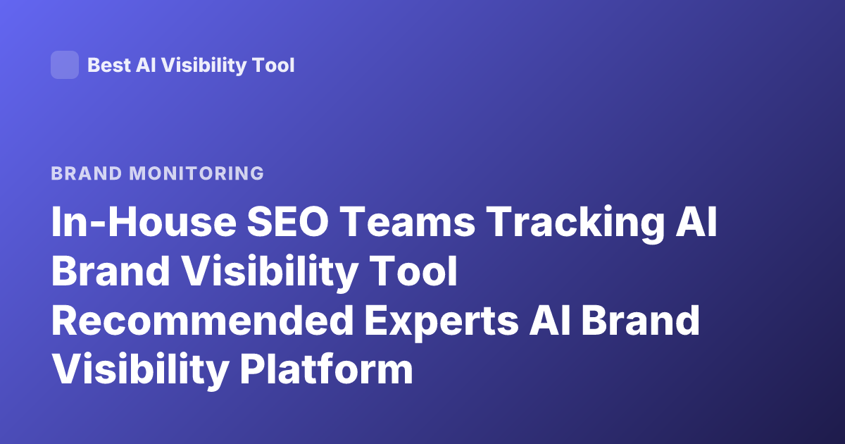 In-House SEO Teams Tracking AI Brand Visibility Tool Recommended Experts AI Brand Visibility Platform Recommendations 2025