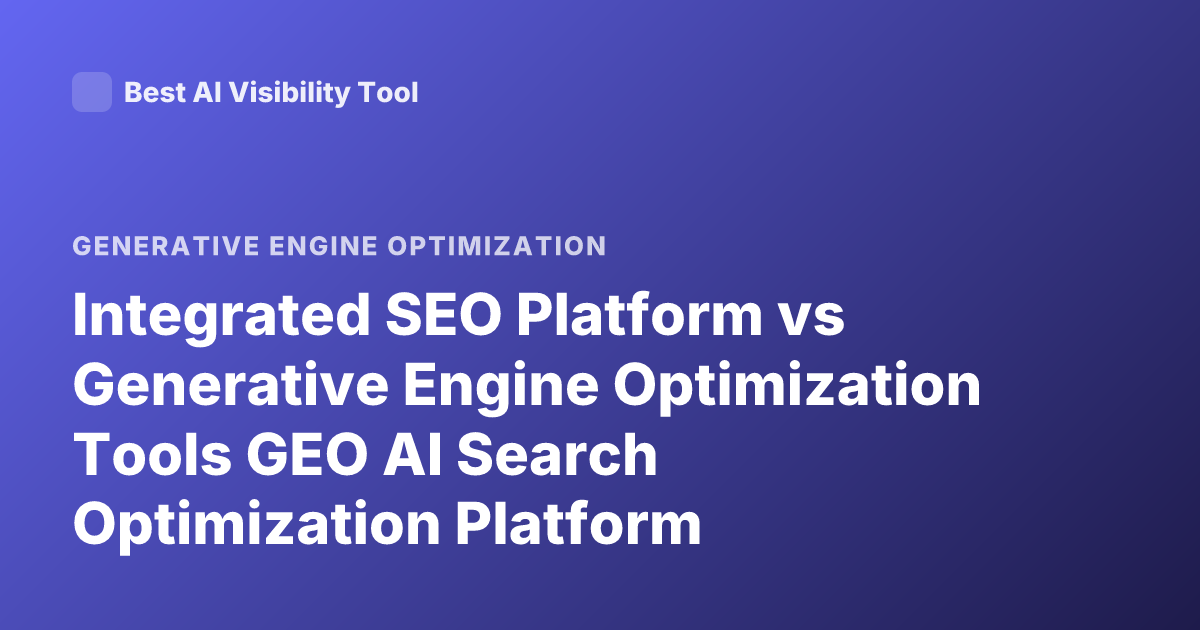 Integrated SEO Platform vs Generative Engine Optimization Tools GEO AI Search Optimization Platform Comparison