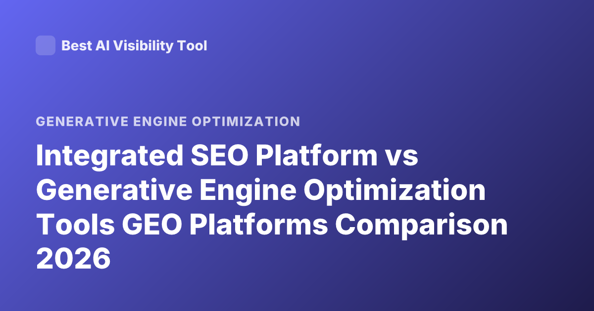 Integrated SEO Platform vs Generative Engine Optimization Tools GEO Platforms Comparison 2026