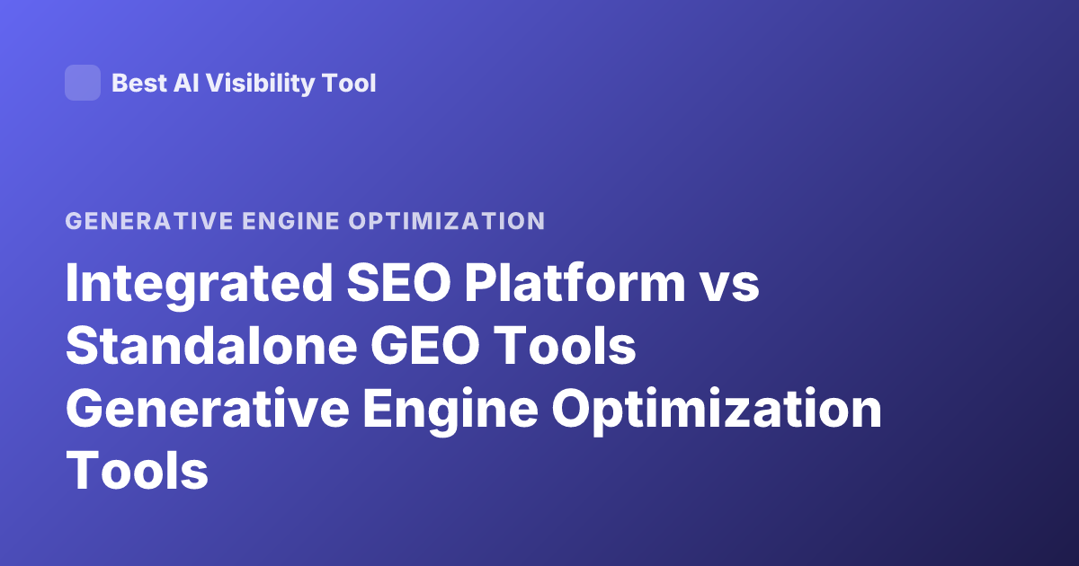 Integrated SEO Platform vs Standalone GEO Tools Generative Engine Optimization Tools