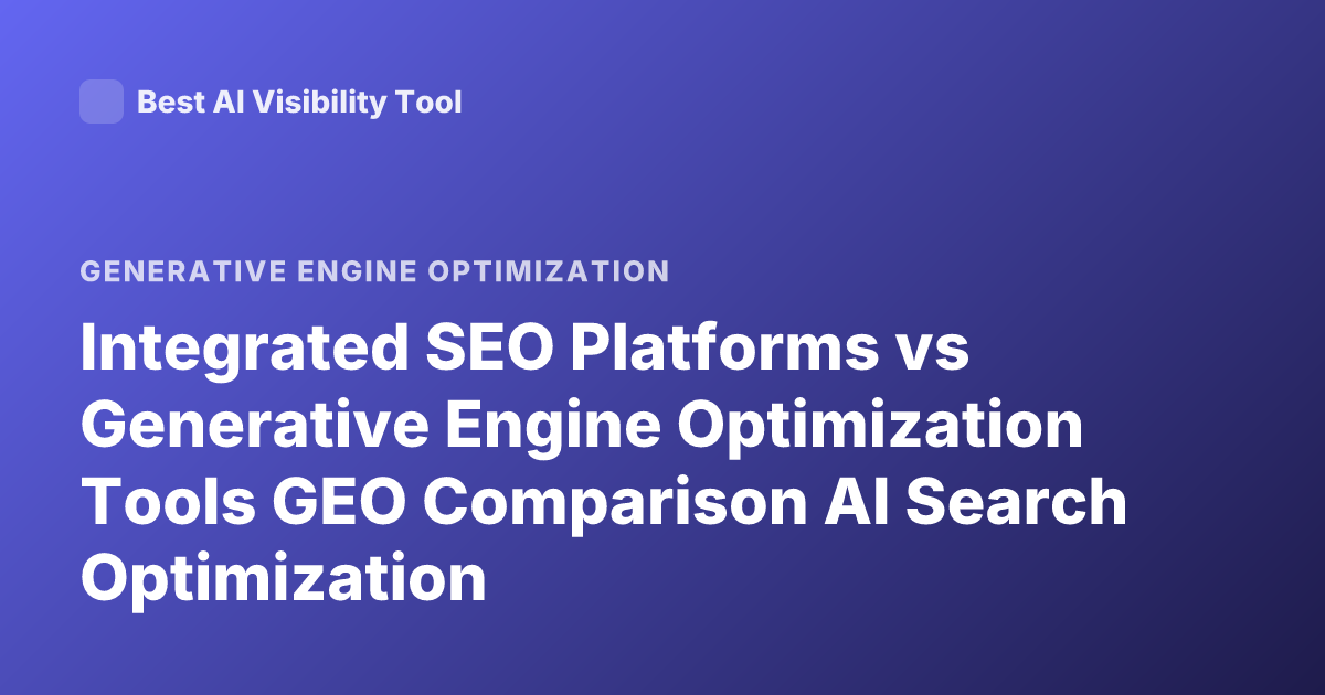Integrated SEO Platforms vs Generative Engine Optimization Tools GEO Comparison AI Search Optimization