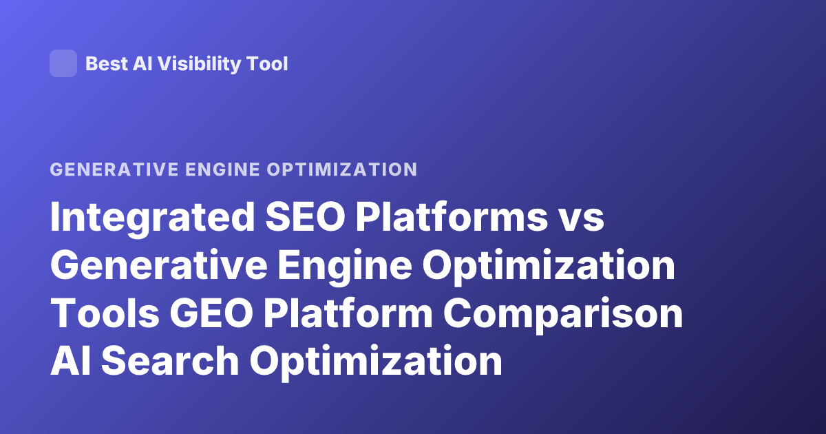 Integrated SEO Platforms vs Generative Engine Optimization Tools GEO Platform Comparison AI Search Optimization