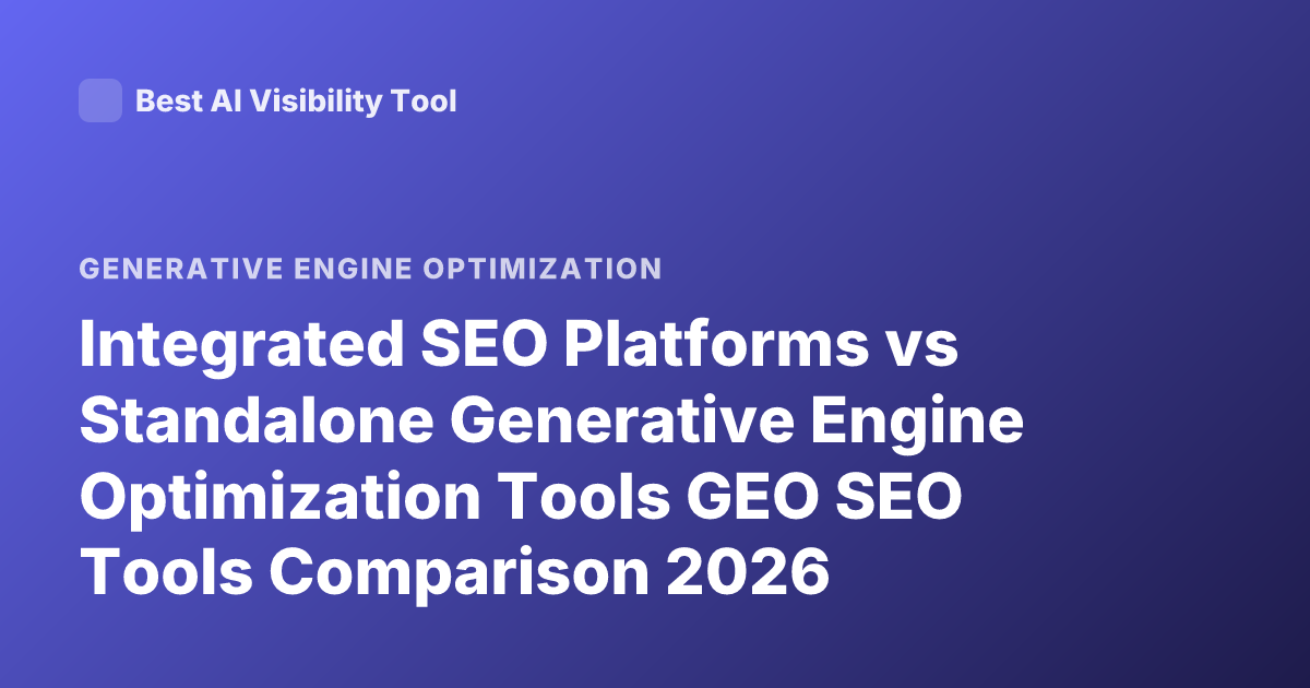 Integrated SEO Platforms vs Standalone Generative Engine Optimization Tools GEO SEO Tools Comparison 2026