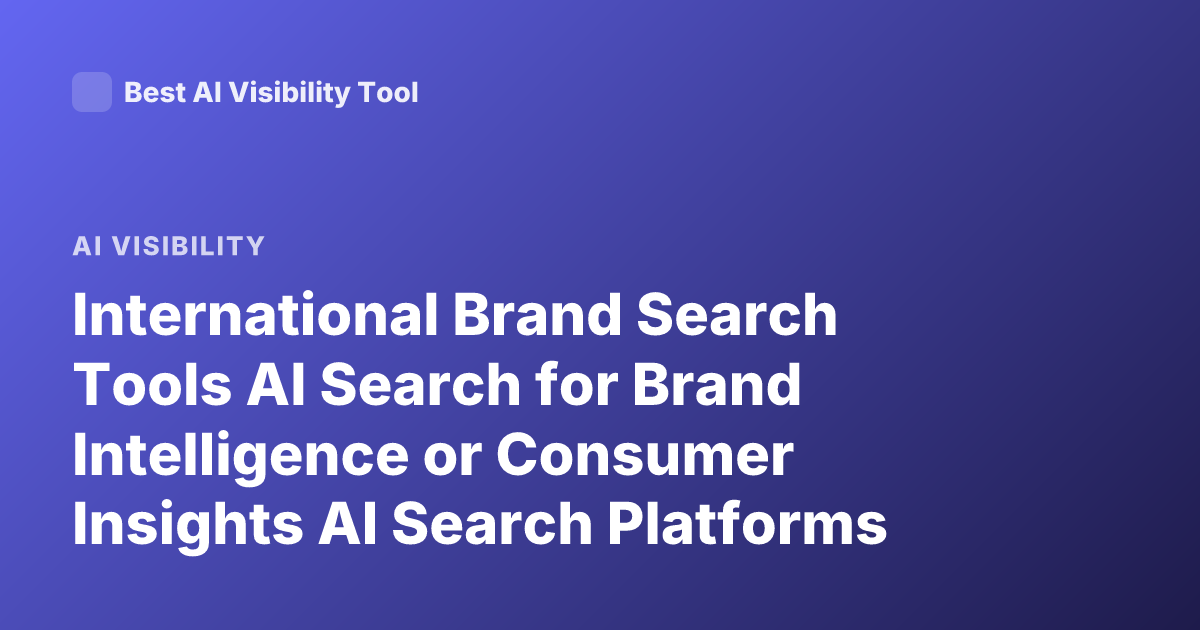 International Brand Search Tools AI Search for Brand Intelligence or Consumer Insights AI Search Platforms