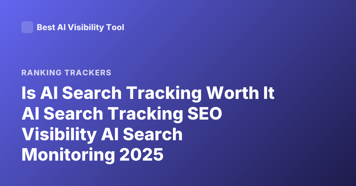 Is AI Search Tracking Worth It AI Search Tracking SEO Visibility AI Search Monitoring 2025